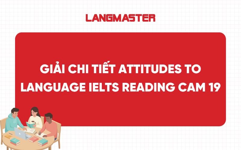 Giải chi tiết Attitudes to language IELTS Reading Cam 19, Test 3