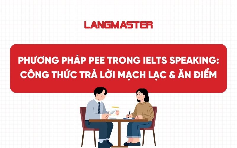 Phương pháp PEE trong IELTS Speaking: Công thức trả lời mạch lạc & ăn điểm