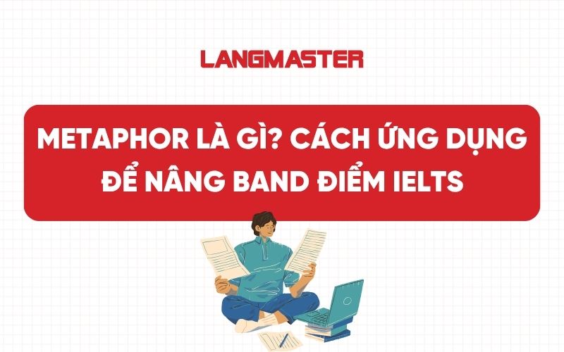 Metaphor (Phép ẩn dụ) là gì? Cách ứng dụng để nâng band điểm IELTS