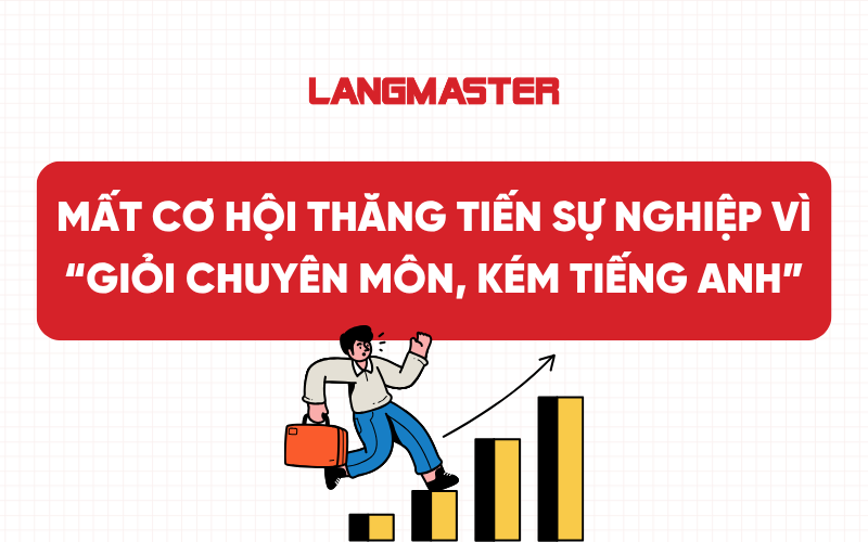 Mất cơ hội thăng tiến sự nghiệp vì “giỏi chuyên môn, kém tiếng Anh”: Làm sao để bứt phá?