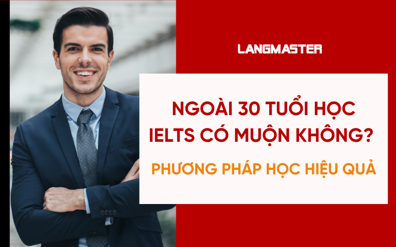 Ngoài 30 tuổi học IELTS có muộn không? Phương pháp học hiệu quả