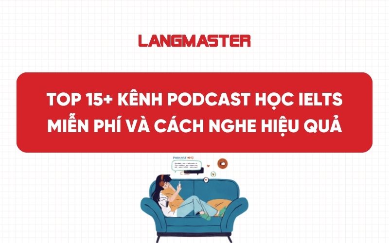 Top 15+ kênh podcast học IELTS miễn phí và cách nghe hiệu quả