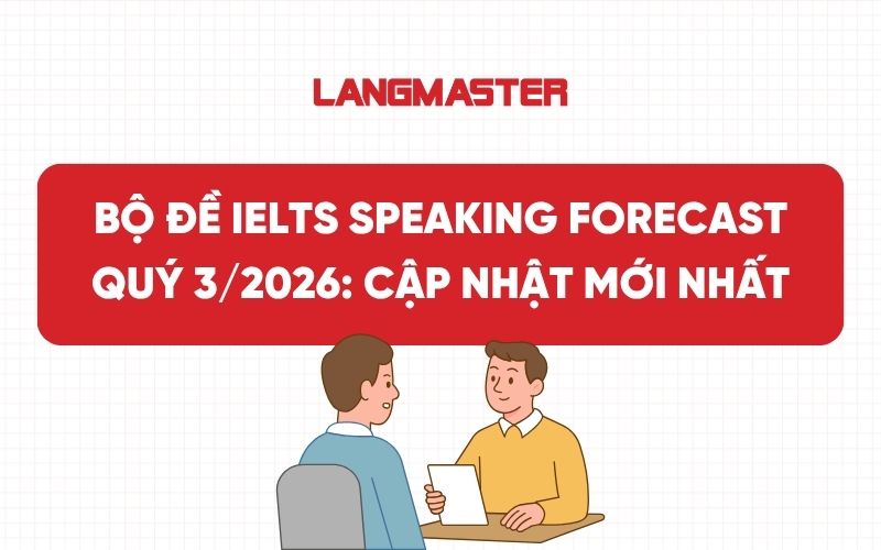Bộ đề IELTS Speaking Forecast Quý 3/2026: Cập nhật mới nhất
