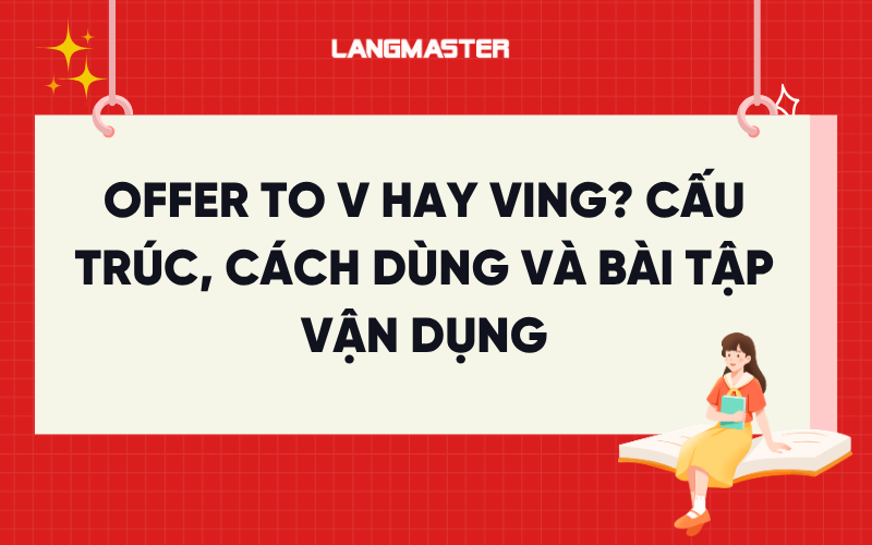 Offer to V hay Ving? Cấu trúc, cách dùng và bài tập vận dụng