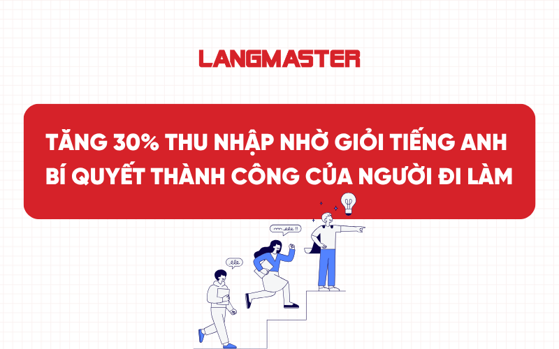 Tăng 30% thu nhập nhờ giỏi tiếng Anh - Bí quyết thành công của người đi làm
