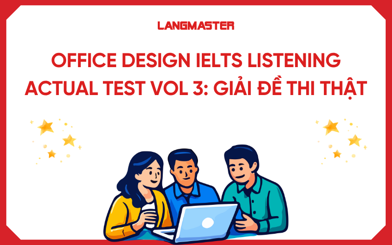 Office design IELTS Listening Actual Test Vol 3: Giải đề thi thật