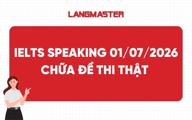 IELTS Speaking 01/07/2026: Chữa đề thi thật