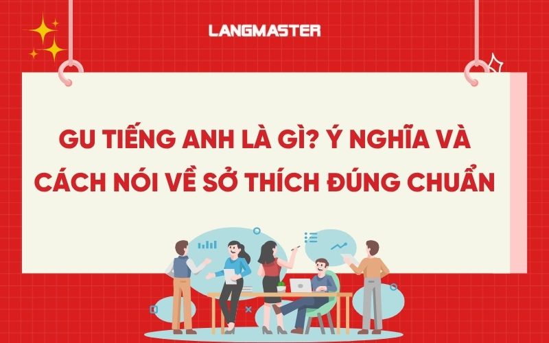 Gu tiếng Anh là gì? Ý nghĩa và cách nói về sở thích đúng chuẩn