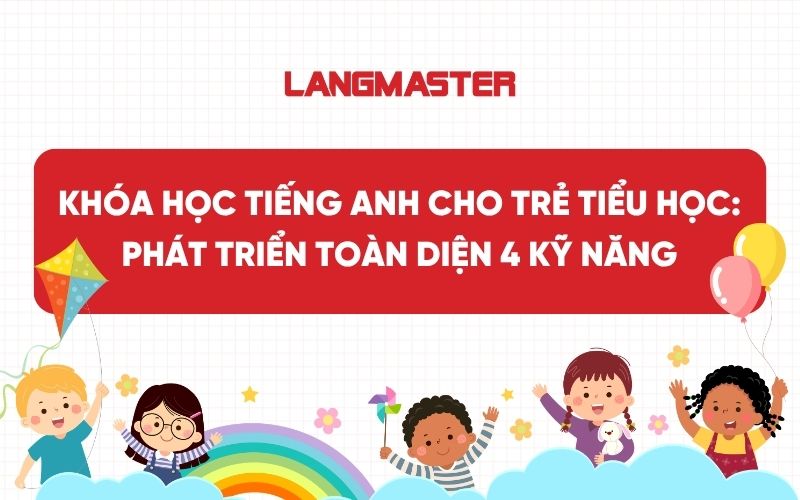 Khóa học tiếng Anh cho trẻ tiểu học: Phát triển toàn diện 4 kỹ năng
