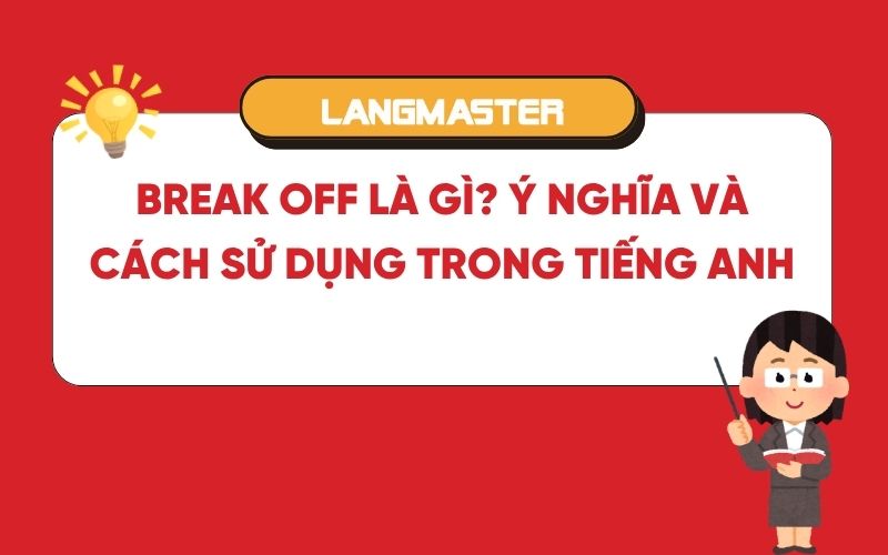Break off là gì? Ý nghĩa và cách sử dụng trong tiếng Anh
