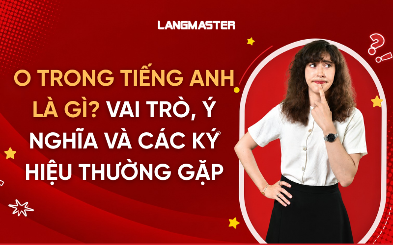 O trong tiếng Anh là gì? Vai trò, ý nghĩa và các ký hiệu thường gặp