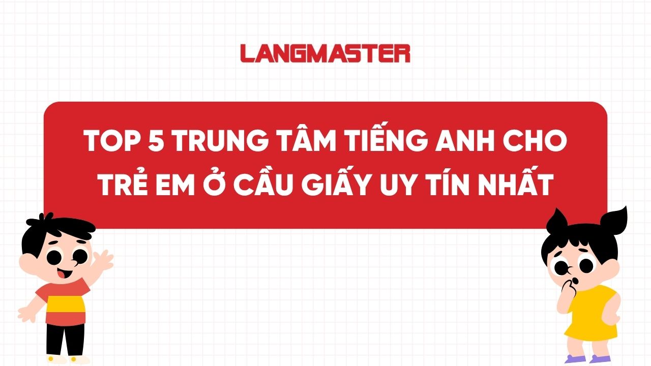Top 5 Trung tâm tiếng Anh cho trẻ em ở Cầu Giấy uy tín nhất