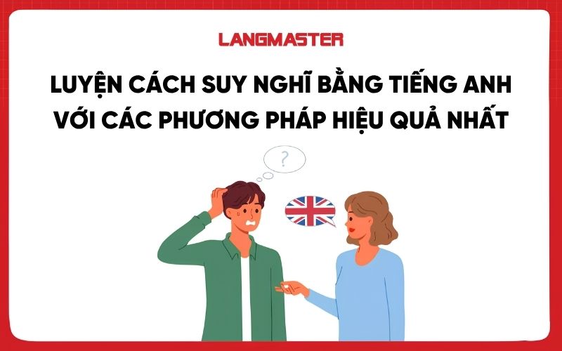Cách suy nghĩ bằng tiếng Anh với các phương pháp hiệu quả nhất