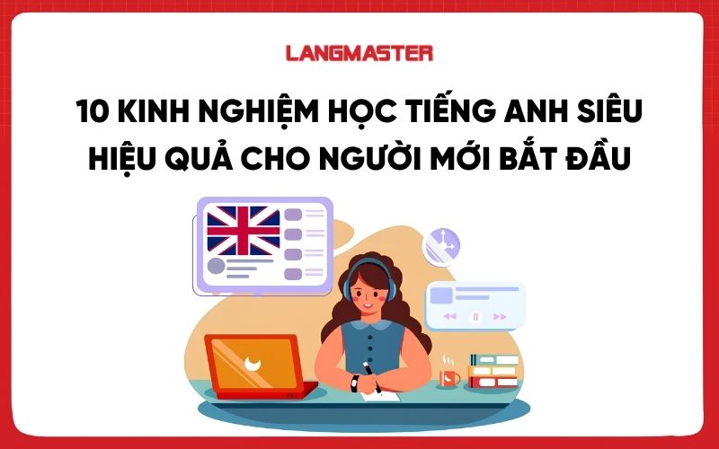 10 kinh nghiệm học tiếng Anh siêu hiệu quả cho người mới bắt đầu