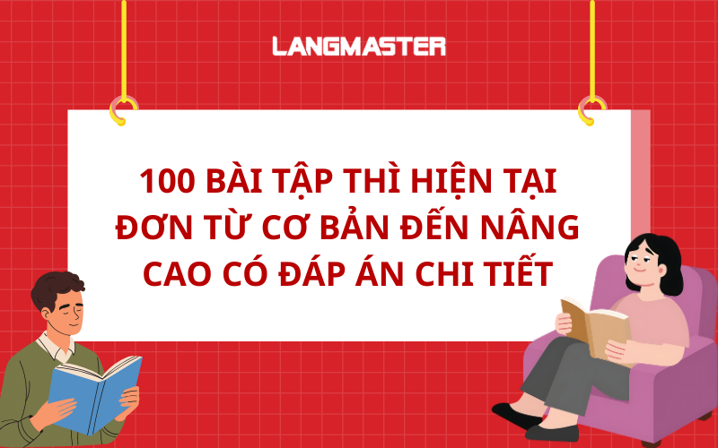 100 Bài tập thì hiện tại đơn từ cơ bản đến nâng cao có đáp án chi tiết