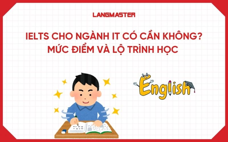 IELTS cho ngành IT có cần không? Mức điểm và lộ trình học
