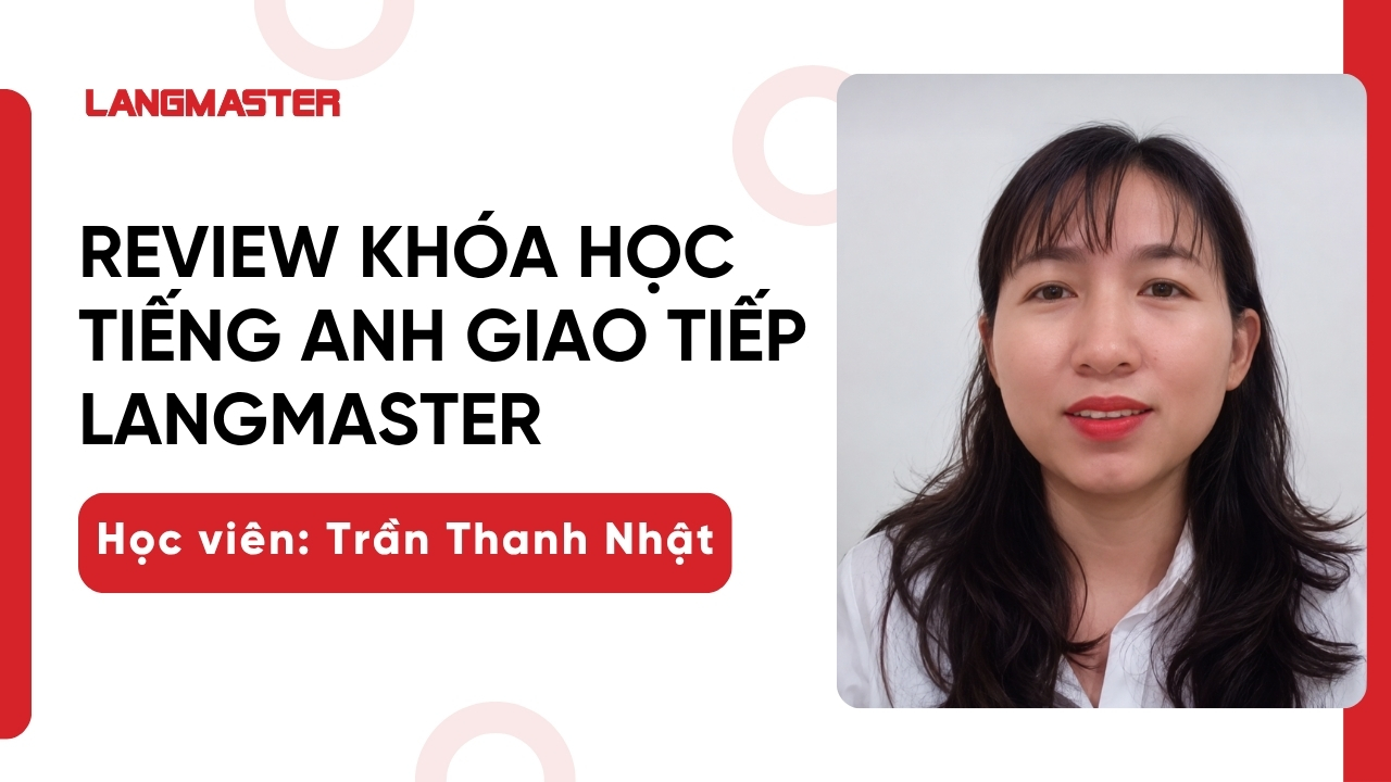 [Review khóa học tiếng Anh giao tiếp Langmaster]: Học viên Trần Thanh Nhật