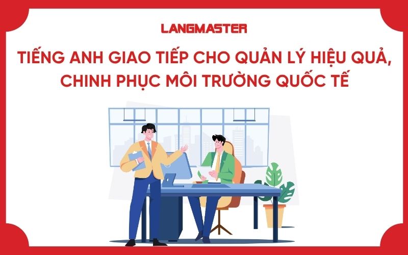 Tiếng Anh giao tiếp cho quản lý hiệu quả, chinh phục môi trường quốc tế