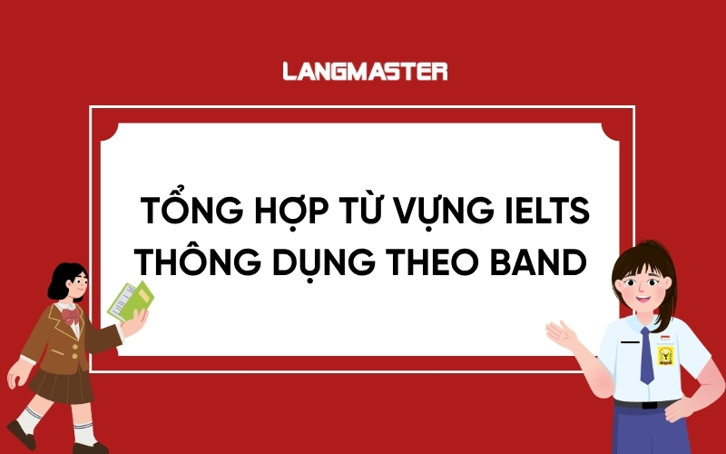 Tổng hợp từ vựng IELTS thông dụng theo band 6.5, 7.0, 8.0