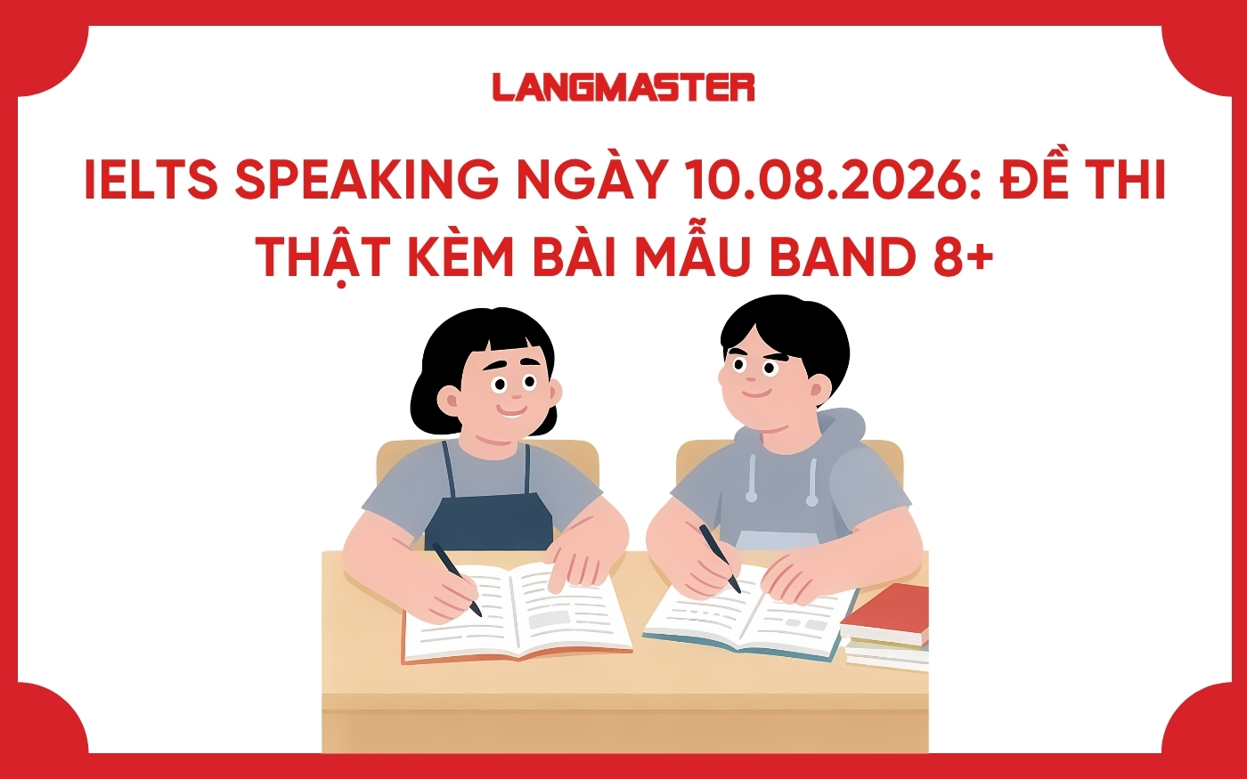 IELTS Speaking ngày 10.08.2026: Đề thi thật kèm bài mẫu