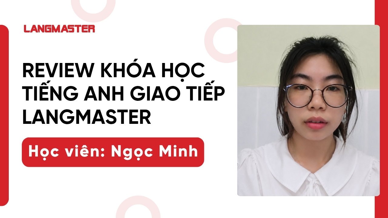 [Review khóa học tiếng Anh giao tiếp Langmaster]: Học viên Ngọc Minh