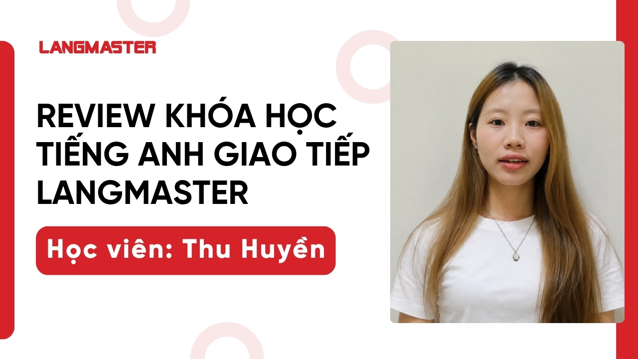 Review khóa học tiếng Anh giao tiếp Langmaster: Thu Huyền