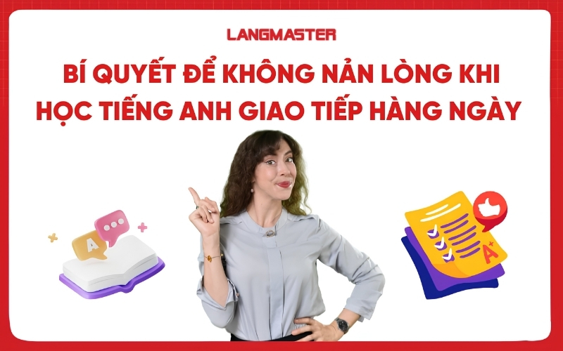 Bí quyết để không nản lòng khi học tiếng Anh giao tiếp hàng ngày
