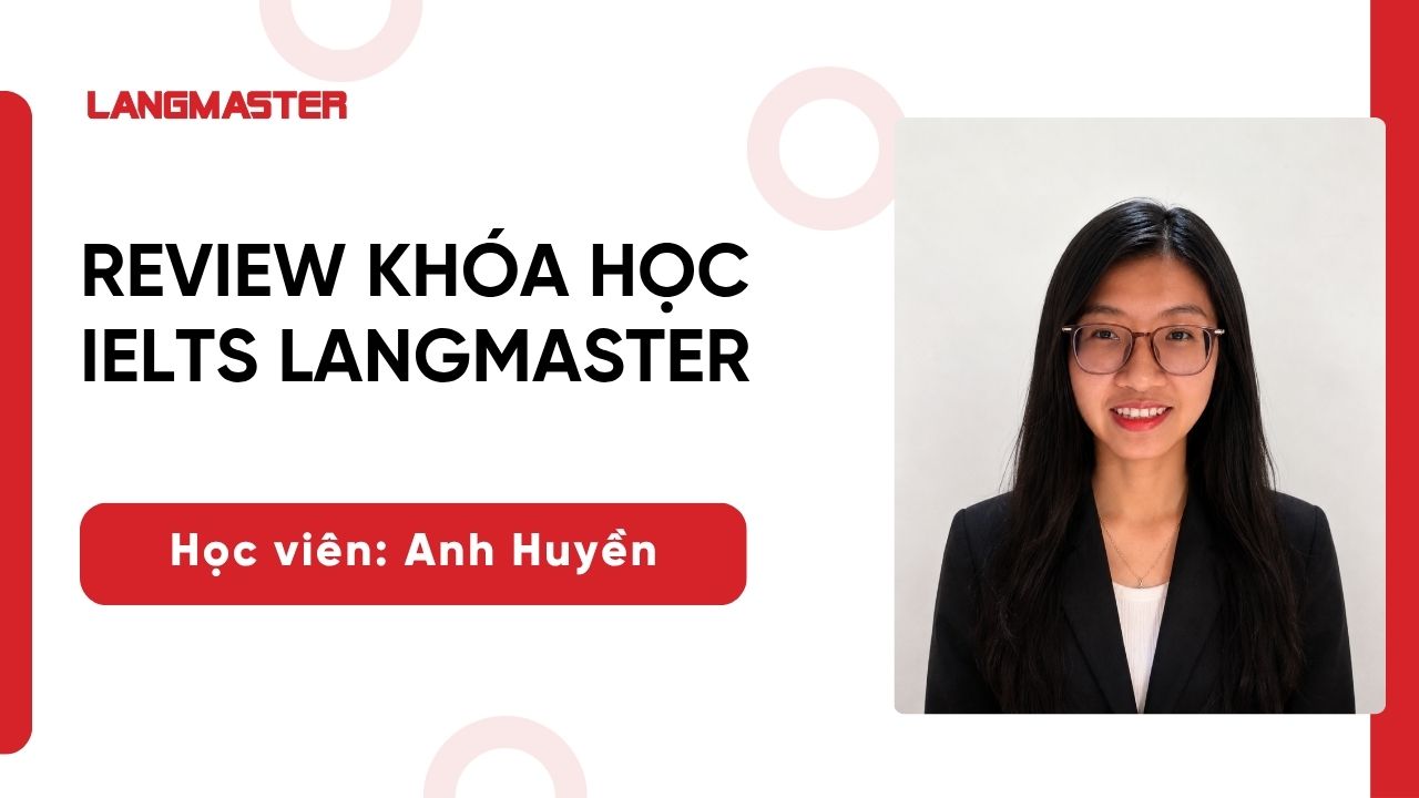 [Review khóa học IELTS Langmaster]: Học viên Trần Đặng Anh Huyền