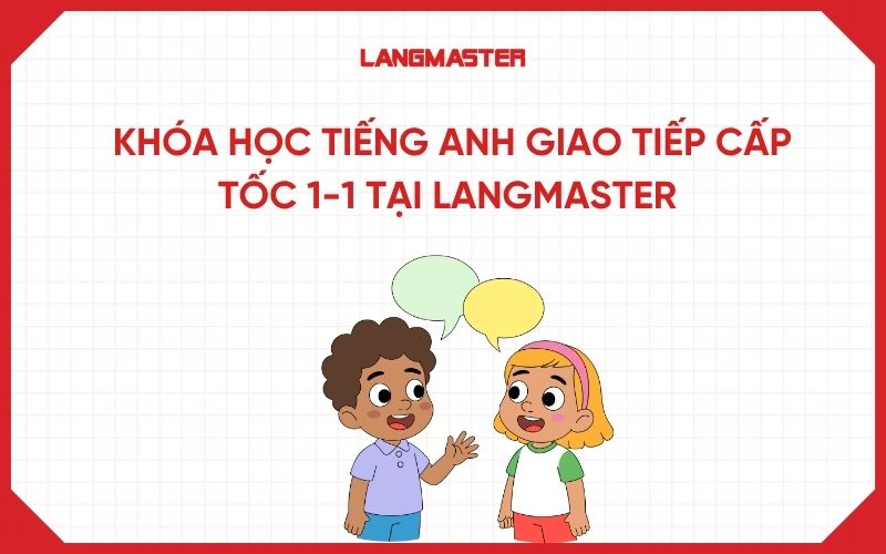 Khóa học tiếng Anh giao tiếp cấp tốc 1-1 tại Langmaster