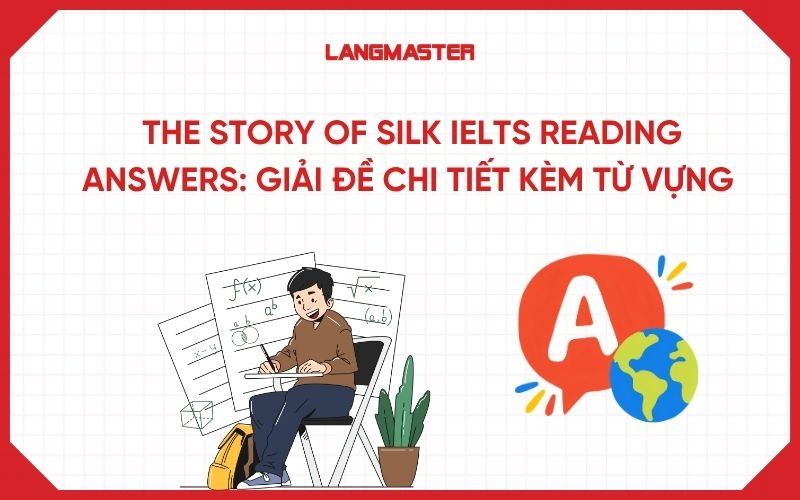 The Story of Silk IELTS Reading Answers: Giải đề chi tiết kèm từ vựng