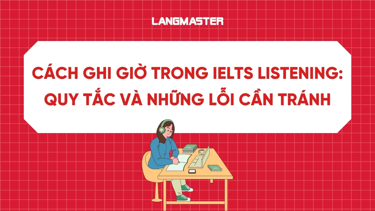 Cách ghi giờ trong IELTS Listening: Quy tắc và lỗi cần tránh